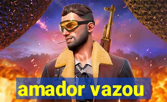 amador vazou